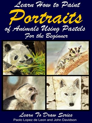 cover image of Learn How to Paint Animal Portraits Using Pastels For the Beginner
